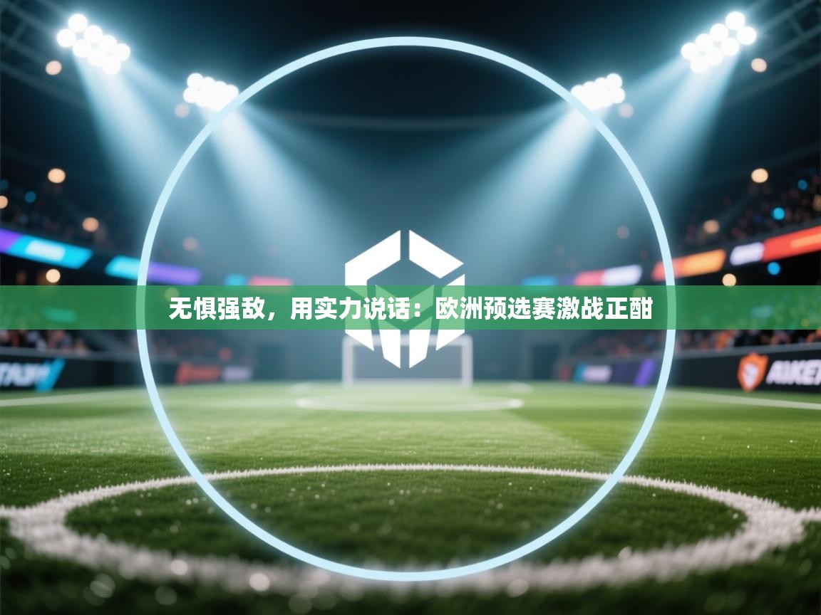 无惧强敌，用实力说话：欧洲预选赛激战正酣
