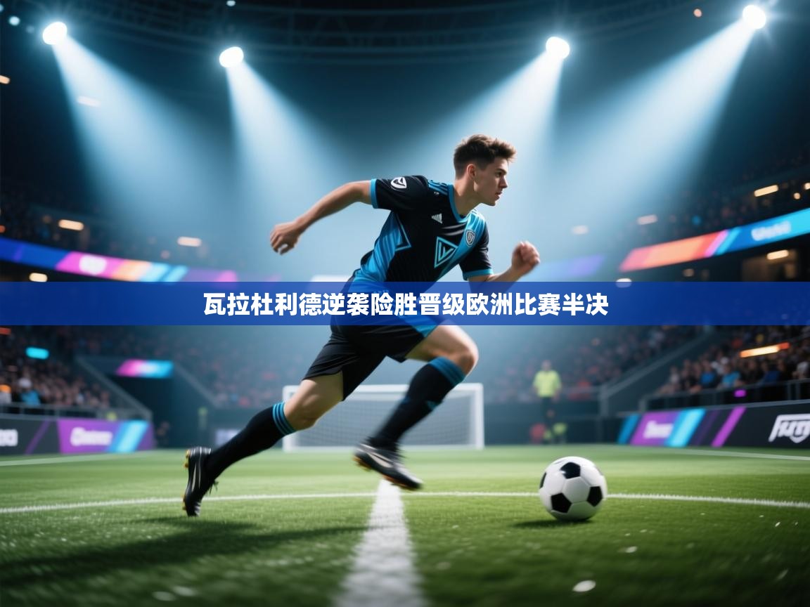 瓦拉杜利德逆袭险胜晋级欧洲比赛半决
