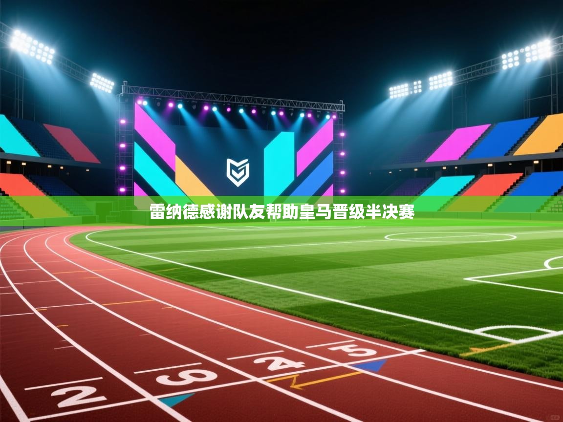 雷纳德感谢队友帮助皇马晋级半决赛  第1张