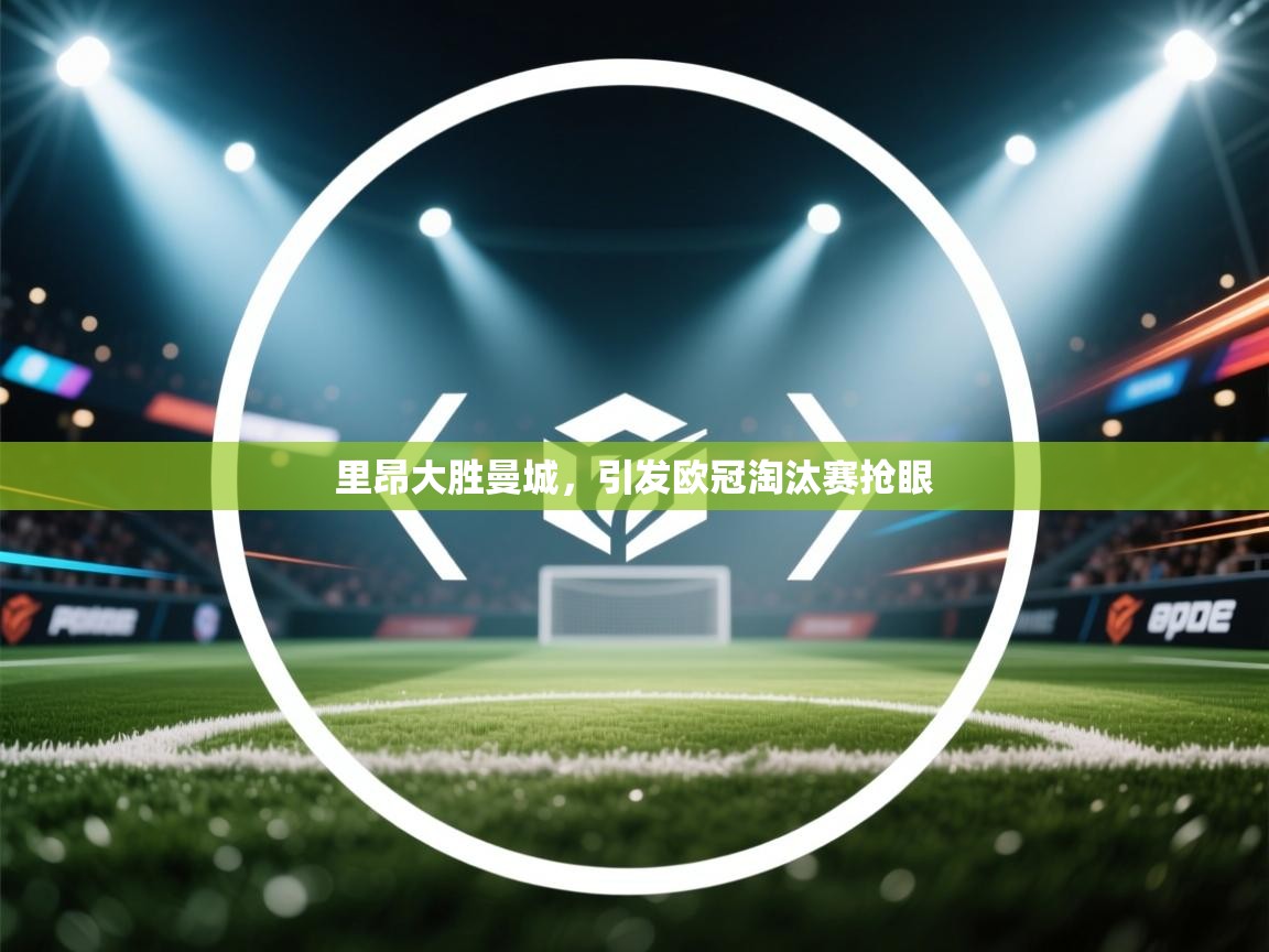 里昂大胜曼城,引发欧冠淘汰赛抢眼 第1张